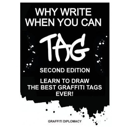 Why Write When You Can Tag: Second Edition: Learn to Draw the Best Graffiti Tags Ever!, Graffiti Diplomacy (Author)