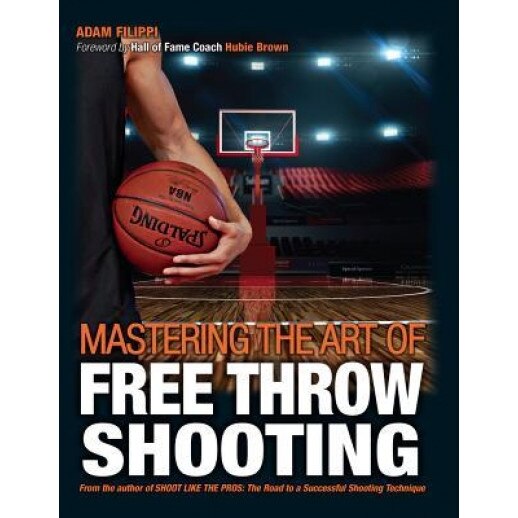 Mastering the Art of Free Throw Shooting, Adam Filippi (Author)