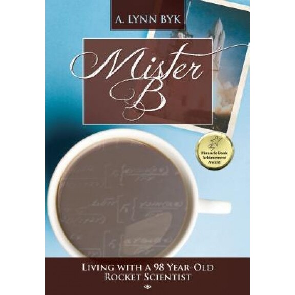 Mister B.: Living with a 98-Year-Old Rocket Scientist, A. Lynn Byk (Author)