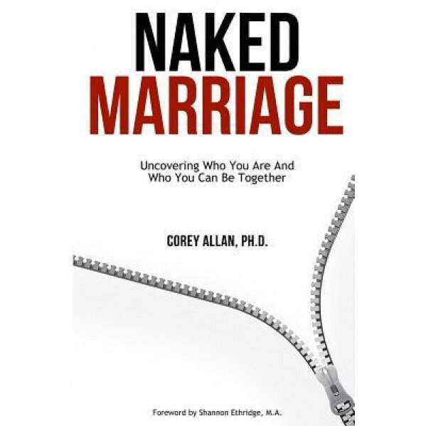 Naked Marriage: Uncovering Who You Are and Who You Can Be Together, Dr Corey Allan (Author)