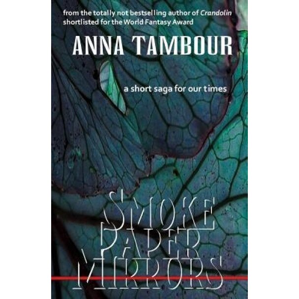 Smoke Paper Mirrors: A Short Saga for Our Times, Anna Tambour (Author)