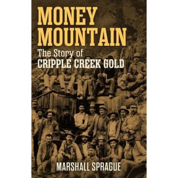 Money Mountain: The Story of Cripple Creek Gold, Marshall Sprague (Author) Money Mountain: The Story of Cripple Creek Gold, Marshall Sprague (Author)