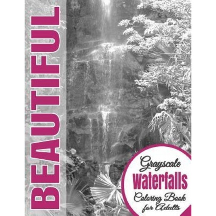 Beautiful Grayscale Waterfalls Adult Coloring Book: (Grayscale Coloring) (Art Therapy) (Adult Coloring Book) (Realistic Photo Coloring) (Relaxation), Beautiful Grayscale Coloring Books (Author)