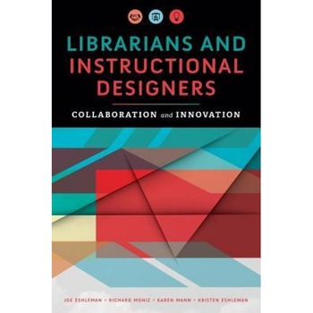Librarians and Instructional Designers: Collaboration and Innovation, Joe Eshleman (Author) Librarians and Instructional Designers: Collaboration and Innovation, Joe Eshleman (Author)