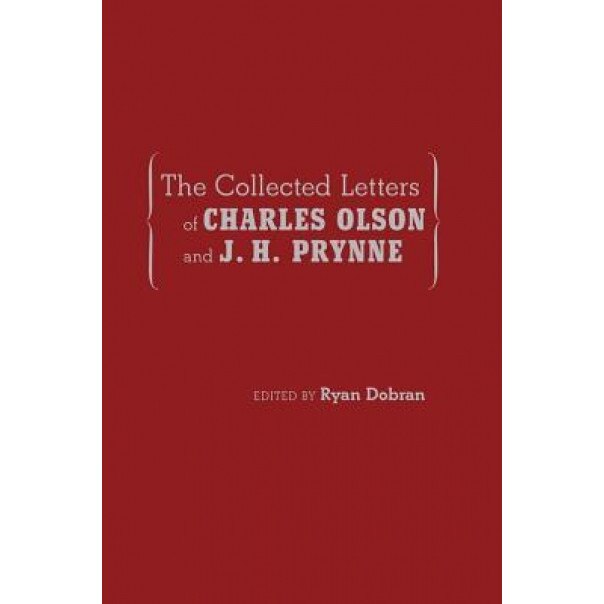 The Collected Letters of Charles Olson and J. H. Prynne, Ryan Dobran (Editor)