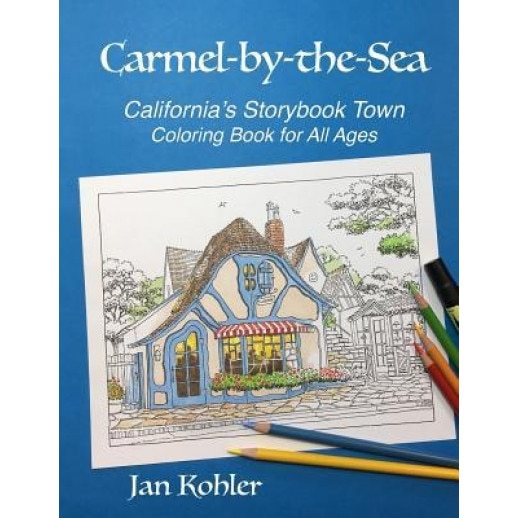 Carmel-By-The-Sea: California's Storybook Town Coloring Book for All Ages, Jan Kohler (Author)