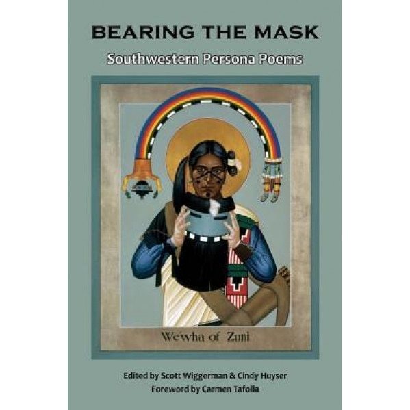 Bearing the Mask: Southwestern Persona Poems, Scott Wiggerman (Editor)