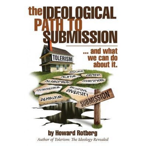 The Ideological Path to Submission: ...and What We Can Do about It, Howard Rotberg (Author)