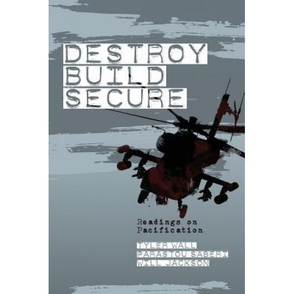 Destroy, Build, Secure: Readings on Pacification, Tyler Wall (Editor)
