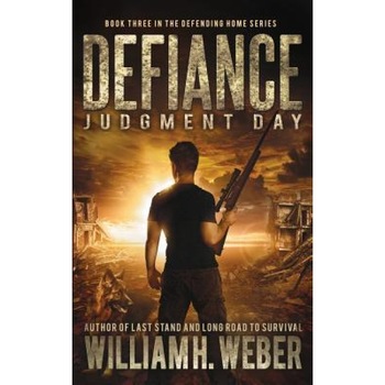 Defiance: Judgment Day (the Defending Home Series Book 3), William H. Weber (Author) Defiance: Judgment Day (the Defending Home Series Book 3), William H. Weber (Author)