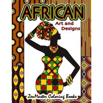 African Art and Designs: Adult Coloring Book Full of Artwork and Designs Inspired by Africa, Zenmaster Coloring Books (Author) African Art and Designs: Adult Coloring Book Full of Artwork and Designs Inspired by Africa, Zenmaster Coloring Books (Author)