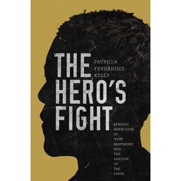 The Hero's Fight: African Americans in West Baltimore and the Shadow of the State, Patricia Fernandez-Kelly (Author)