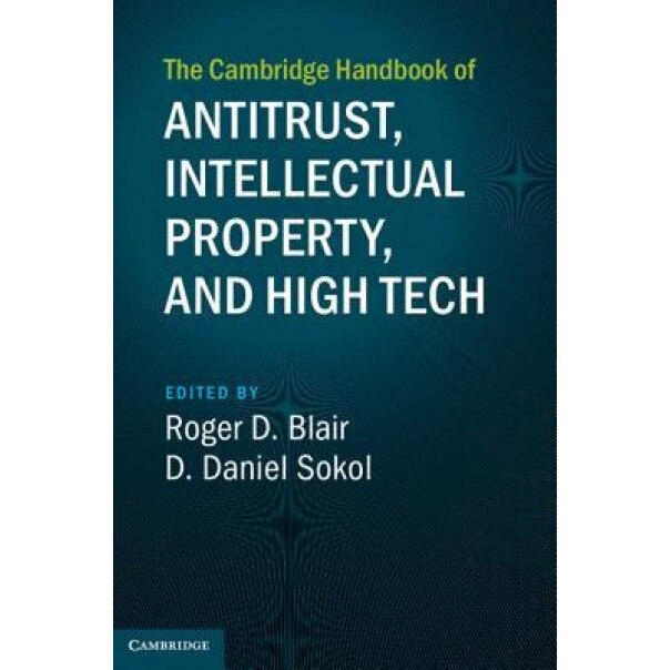 The Cambridge Handbook of Antitrust, Intellectual Property, and High Tech, Roger D. Blair (Editor)