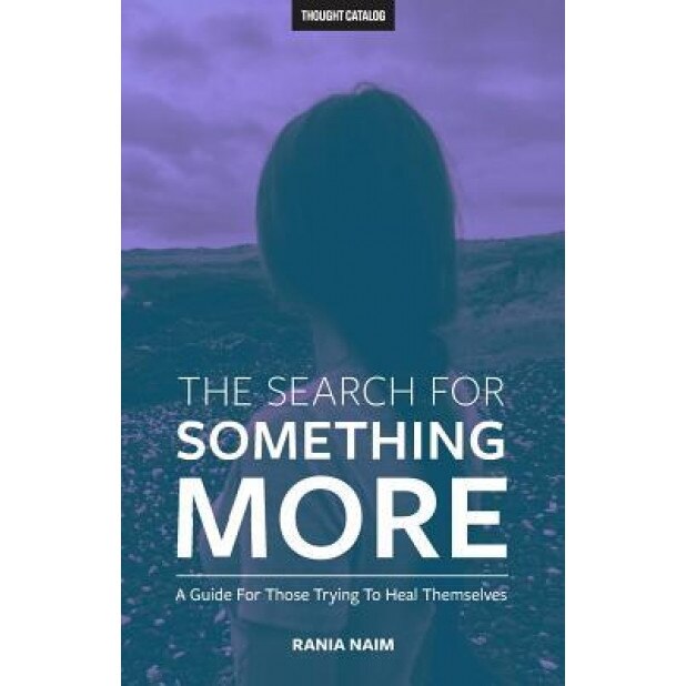 The Search for Something More: A Guide for Those Trying to Heal Themselves, Rania Naim (Author)