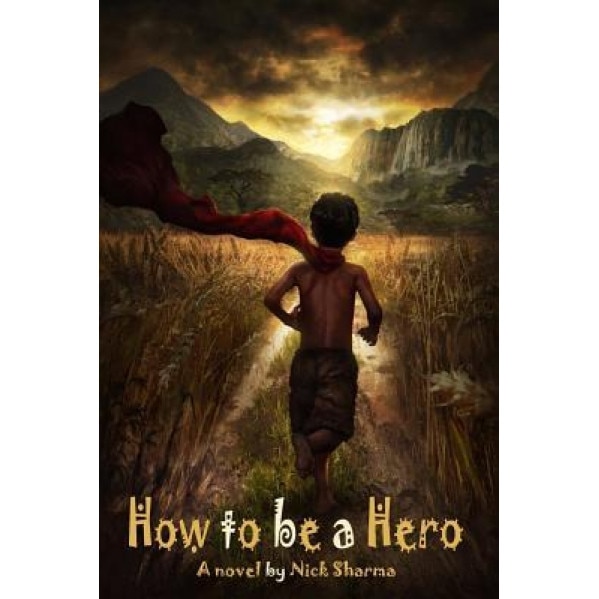 How to Be a Hero: A Novel by Nick Sharma, Nick Sharma (Author)