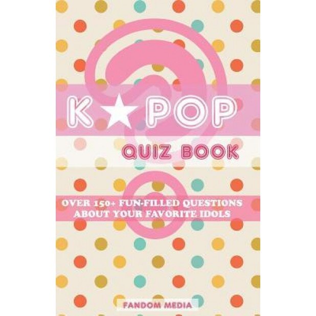 Kpop Quiz Book: Over 150+ Fun-Filled Questions about Your Favorite Idols, Fandom Media (Author)