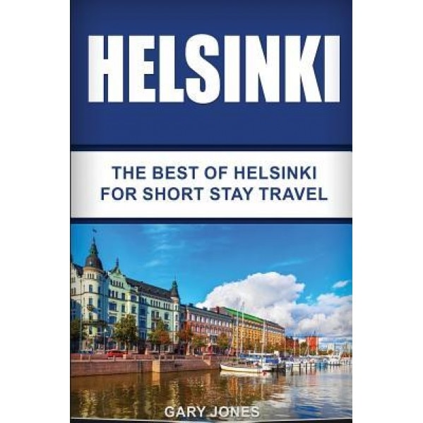 Helsinki: The Best of Helsinki for Short Stay Travel, Gary Jones (Author)
