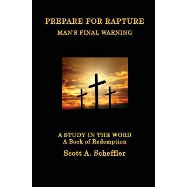 Prepare for Rapture: Man's Final Warning, Rev Scott a. Scheffler (Author)