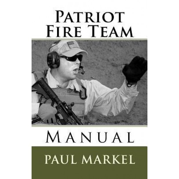 Patriot Fire Team Manual, Paul G. Markel (Author)