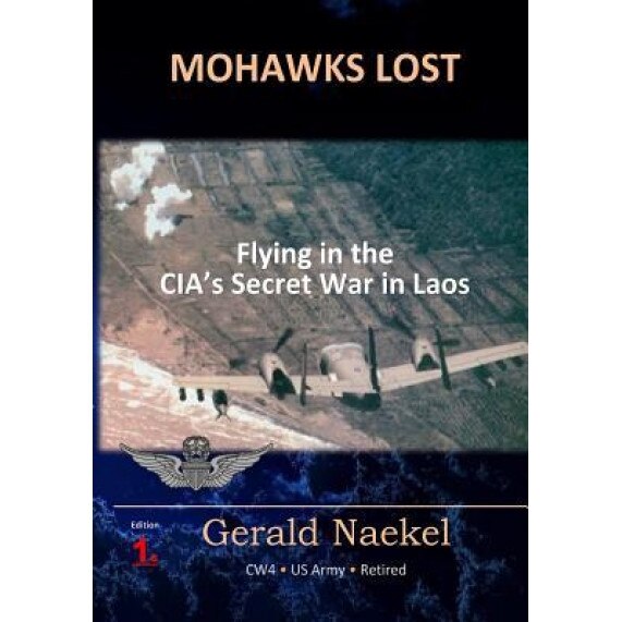 Mohawks Lost: Flying in the CIA's Secret War in Laos, Gerald Naekel (Author)