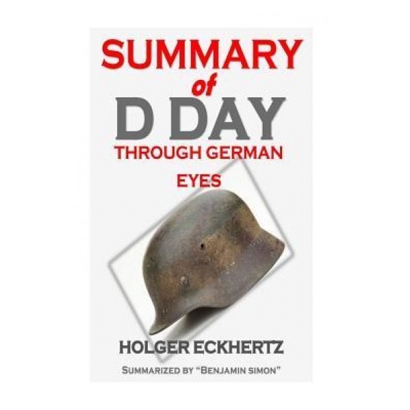 Summary of D Day Through German Eyes: The Hidden Story of June 6th 1944 by Holger Eckhertz, Benjamin Simon (Author)
