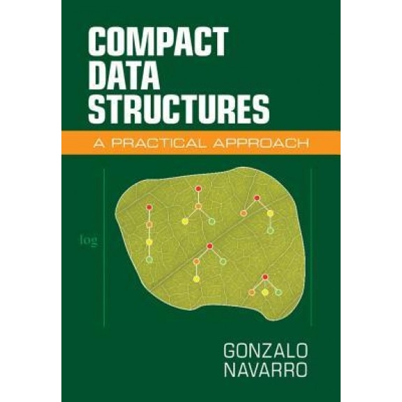 Compact Data Structures: A Practical Approach - Gonzalo Navarro (Author)