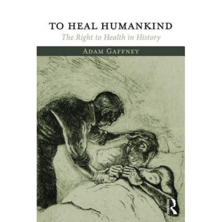 To Heal Humankind: The Right to Health in History, Adam Gaffney (Author)