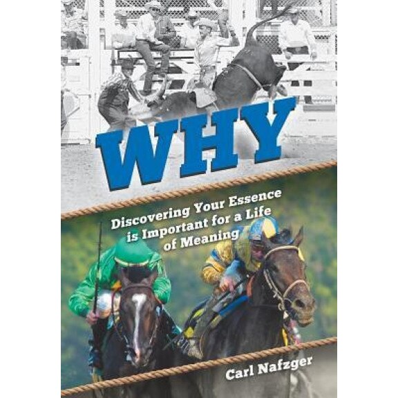 Why: Discovering Your Essence Is Important for a Life of Meaning, Carl Nafzger (Author)