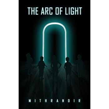 The Arc of Light, Mithrandir (Author) The Arc of Light, Mithrandir (Author)