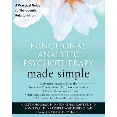 Functional Analytic Psychotherapy Made Simple: A Practical Guide to Therapeutic Relationships - Gareth Holman (Author)