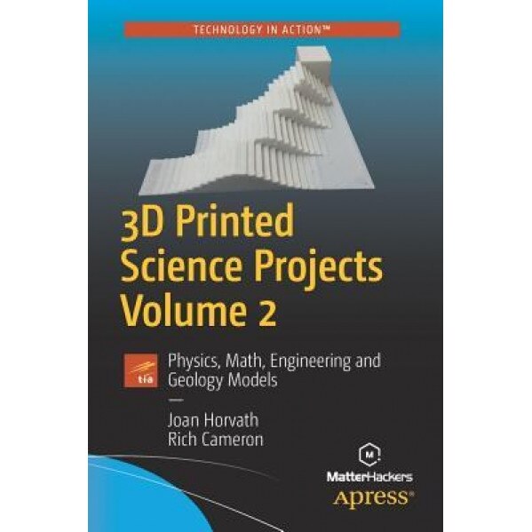 3D Printed Science Projects Volume 2: Physics, Math, Engineering and Geology Models, Joan Horvath (Author)