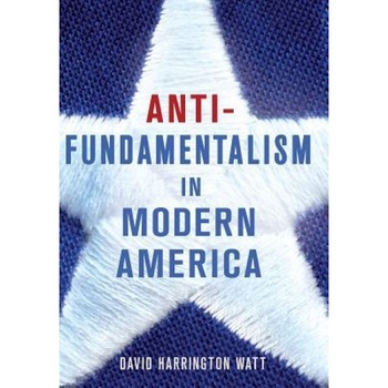 Antifundamentalism in Modern America, David Harrington Watt (Author) Antifundamentalism in Modern America, David Harrington Watt (Author)