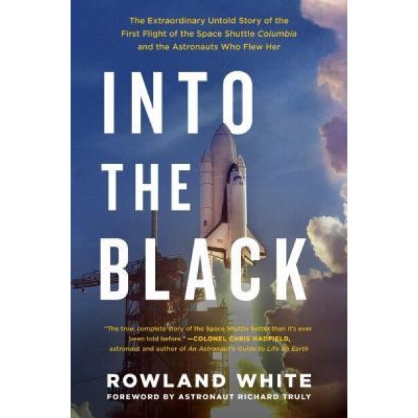 Into the Black: The Extraordinary Untold Story of the First Flight of the Space Shuttle Columbia and the Astronauts Who Flew Her, Rowland White (Author)