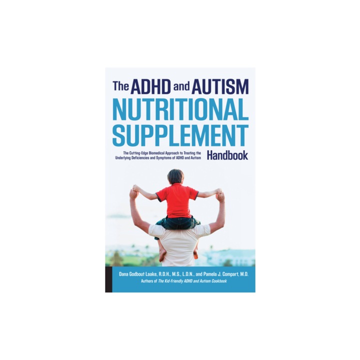 The ADHD and Autism Nutritional Supplement Handbook The Cutting-Edge Biomedical Approach to Treating the Underlying Deficiencies and Symptoms of ADHD, Dana Laake