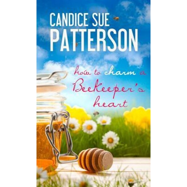 How to Charm a Beekeeper's Heart, Candice Sue Patterson (Author)