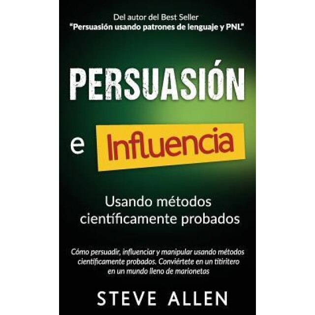 Persuasion, Influencia y Manipulacion Usando La Psicologia Humana y El Sentido Comun: Como Persuadir, Influenciar y Manipular Usando Metodos Cientific, Steve Allen (Author)