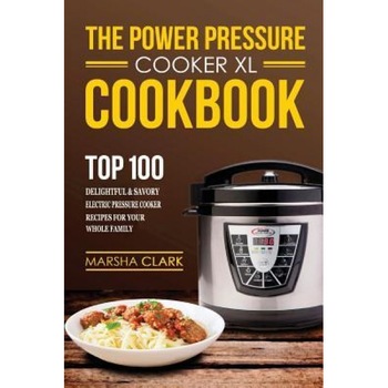 The Power Pressure Cooker XL Cookbook: Top 100 Delightful and Savory Electric Pressure Cooker Recipes for Your Whole Family, Marsha Clark (Author) The Power Pressure Cooker XL Cookbook: Top 100 Delightful and Savory Electric Pressure Cooker Recipes for Your Whole Family, Marsha Clark (Author)
