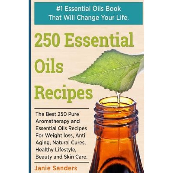 Essential Oils Recipes: The Best 250 Pure Aromatherapy and Essential Oils Recipes for Weight Loss, Anti Aging, Natural Cures, Healthy Lifestyl, Janie Sanders (Author)