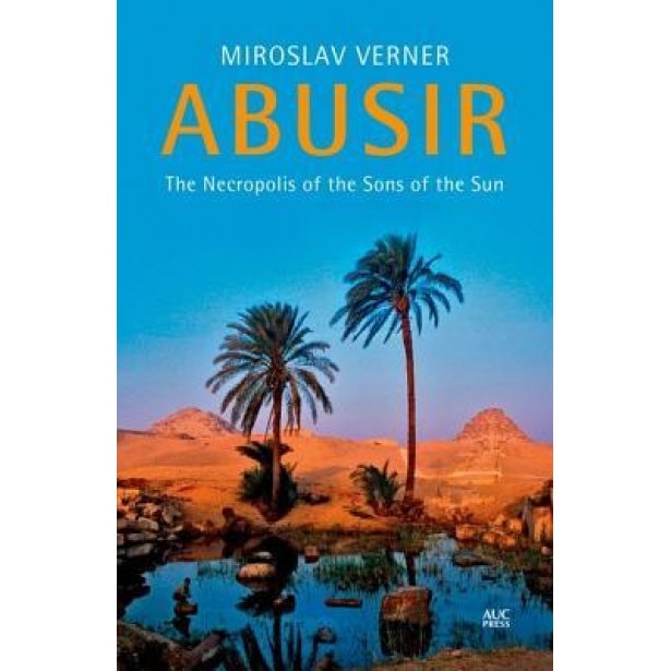 Abusir: The Necropolis of the Sons of the Sun, Miroslav Verner (Author)