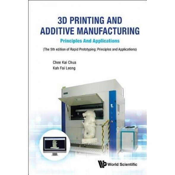 3D Printing and Additive Manufacturing: Principles and Applications - Fifth Edition of Rapid Prototyping, Chee Kai Chua (Author)