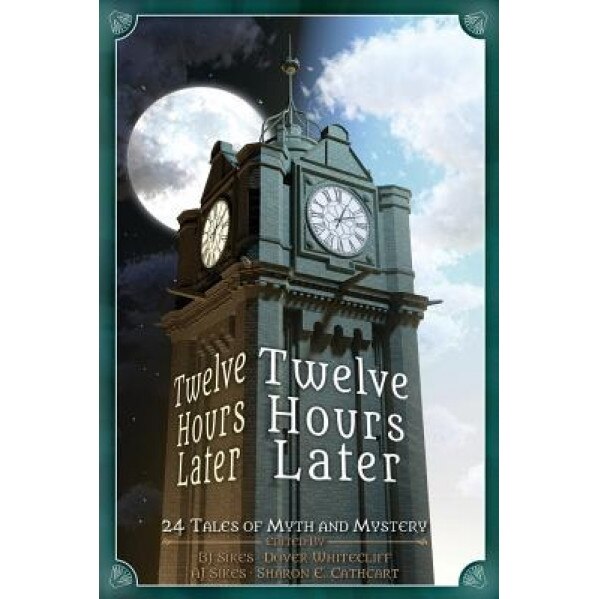 Twelve Hours Later: 24 Tales of Myth and Mystery, Aj Sikes (Editor)