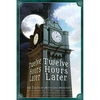 Twelve Hours Later: 24 Tales of Myth and Mystery, Aj Sikes (Editor) Twelve Hours Later: 24 Tales of Myth and Mystery, Aj Sikes (Editor)