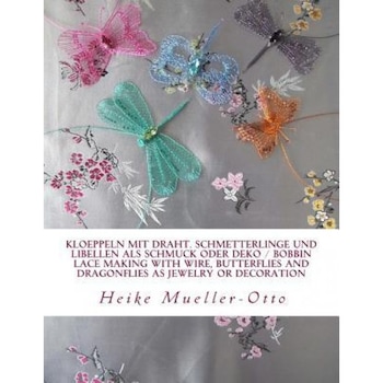 Kloeppeln Mit Draht. Schmetterlinge Und Libellen ALS Schmuck Oder Deko: Bobbin Lace Making with Wire, Butterflies and Dragonflies as Jewelry or Decora, Heike S. Mueller-Otto (Author) Kloeppeln Mit Draht. Schmetterlinge Und Libellen ALS Schmuck Oder Deko: Bobbin Lace Making with Wire, Butterflies and Dragonflies as Jewelry or Decora, Heike S. Mueller-Otto (Author)