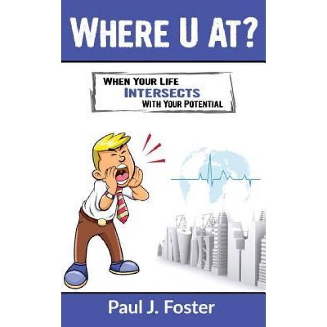 Where U At?: When Your Life Intersects with Your Potential, Paul J. Foster (Author)