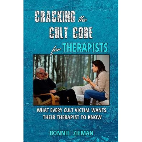 Cracking the Cult Code for Therapists: What Every Cult Victim Wants Their Therapist to Know, Bonnie Zieman (Author)