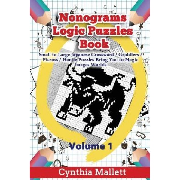 Nonograms Logic Puzzles Book: Small to Large Japanese Crossword Puzzles Bring You to Magic Images Worlds (Volume 1), Cynthia Mallett (Author)