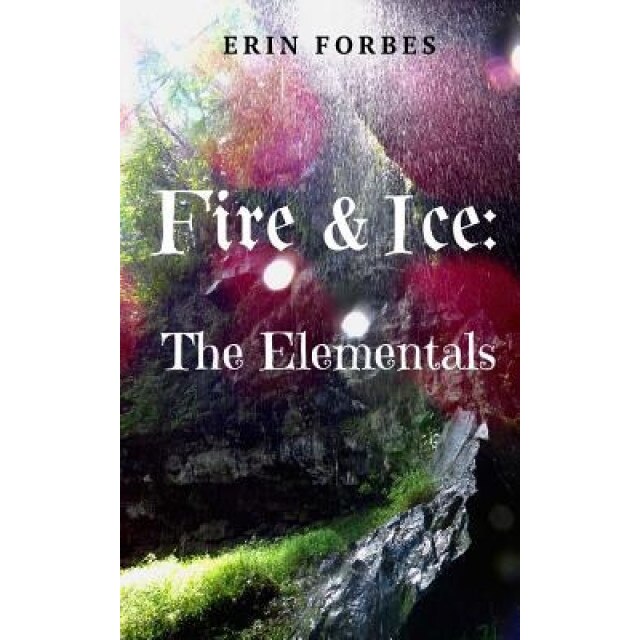 Fire & Ice: The Elementals, Erin Forbes (Author)