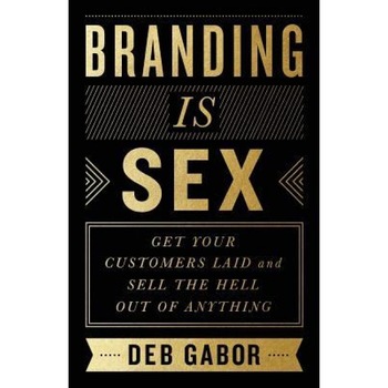 Branding Is Sex: Get Your Customers Laid and Sell the Hell Out of Anything, Deb Gabor (Author) Branding Is Sex: Get Your Customers Laid and Sell the Hell Out of Anything, Deb Gabor (Author)