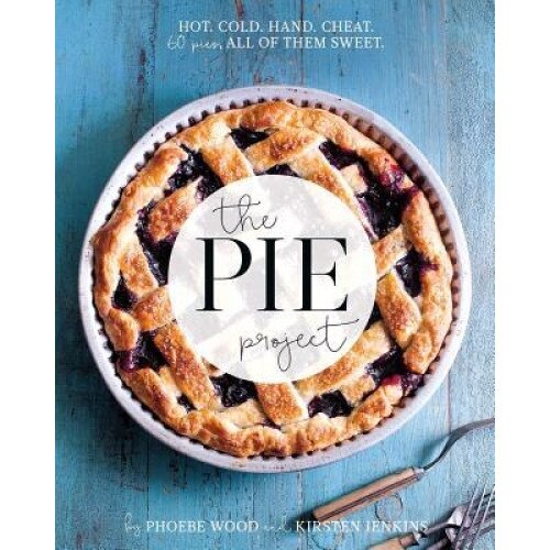 The Pie Project: Hot, Cold, Hand, Cheat. 60 Pies - All of Them Sweet, Pheobe Wood (Author)