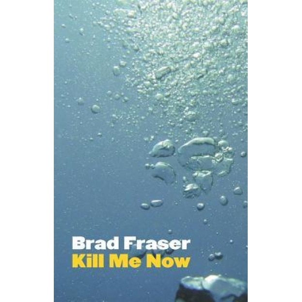 Kill Me Now, Brad Fraser (Author)